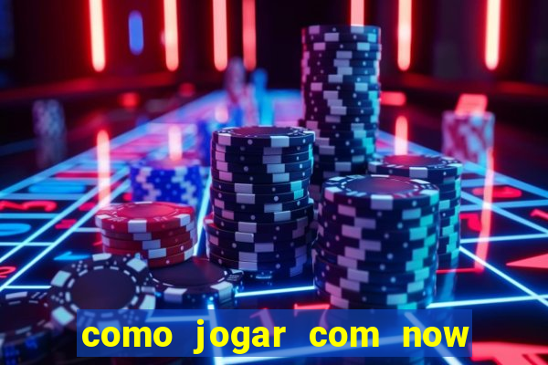 como jogar com now no big win